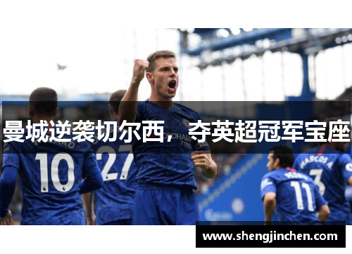 曼城逆袭切尔西，夺英超冠军宝座