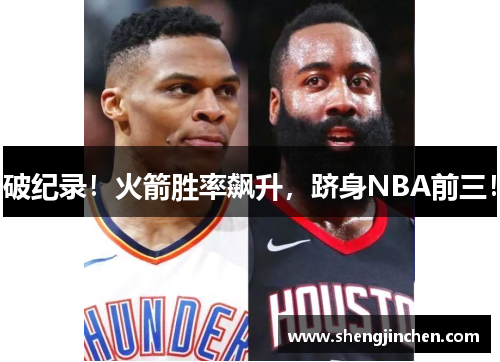 破纪录！火箭胜率飙升，跻身NBA前三！